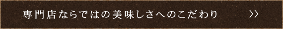 専門店ならではの美味しさへのこだわり