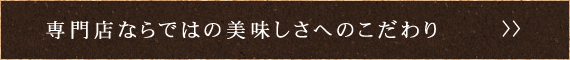 専門店ならではの美味しさへのこだわり