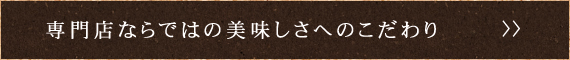 専門店ならではの美味しさへのこだわり